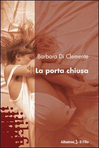 La porta chiusa - Barbara Di Clemente - Libro Gruppo Albatros Il Filo 2009, Nuove voci | Libraccio.it