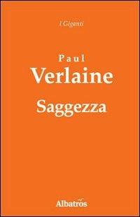 Saggezza. Amore parallelamente felicità - Paul Verlaine - Libro Gruppo Albatros Il Filo 2010, I giganti | Libraccio.it