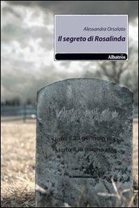 Il segreto di Rosalinda - Alessandra Orsolato - Libro Gruppo Albatros Il Filo 2010, Nuove voci | Libraccio.it