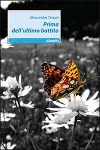 Prima dell'ultimo battito - Alessandra Tessari - Libro Gruppo Albatros Il Filo 2010, Nuove voci | Libraccio.it
