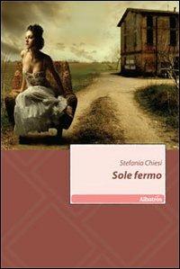 Sole fermo. Vol. 3 - Stefania Chiesi - Libro Gruppo Albatros Il Filo 2010, Nuove voci | Libraccio.it