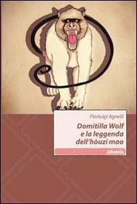 Domitilla Wolf e la leggenda dell'hòuzi mao - Pierluigi Agnelli - Libro Gruppo Albatros Il Filo 2011, Nuove voci | Libraccio.it