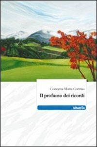 Il profumo dei ricordi - Concetta M. Cormio - Libro Gruppo Albatros Il Filo 2011, Nuove voci | Libraccio.it