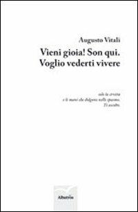 Vieni gioia! Son qui. Voglio vederti vivere - Augusto Vitali - Libro Gruppo Albatros Il Filo 2012, Nuove voci | Libraccio.it