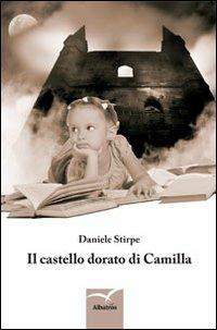 Il castello dorato di Camilla - Daniele Stirpe - Libro Gruppo Albatros Il Filo 2013, Nuove voci | Libraccio.it