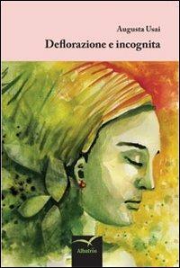 Deflorazione e incognita - Augusta Usai - Libro Gruppo Albatros Il Filo 2013, Nuove voci | Libraccio.it