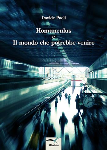 Homunculus e il mondo che potrebbe venire - Davide Paoli - Libro Gruppo Albatros Il Filo 2014, Nuove voci | Libraccio.it