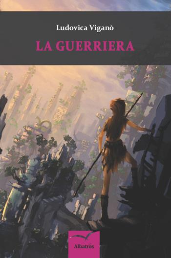La guerriera - Ludovica Viganò - Libro Gruppo Albatros Il Filo 2015, Nuove voci | Libraccio.it