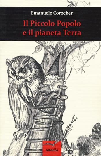 Il Piccolo Popolo e il pianeta Terra - Emanuele Corocher - Libro Gruppo Albatros Il Filo 2015, Nuove voci. Imago | Libraccio.it