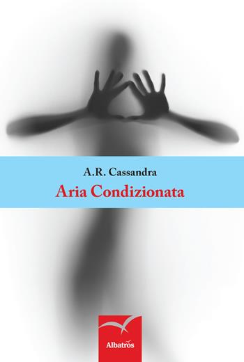 Aria condizionata - A. R. Cassandra - Libro Gruppo Albatros Il Filo 2015, Nuove voci | Libraccio.it