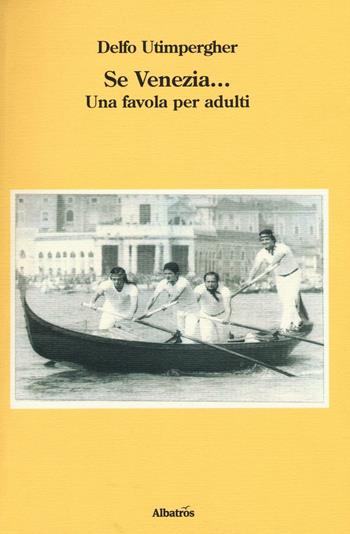 Se Venezia... Una favola per adulti - Delfo Utimpergher - Libro Gruppo Albatros Il Filo 2016, Nuove voci. Terre | Libraccio.it