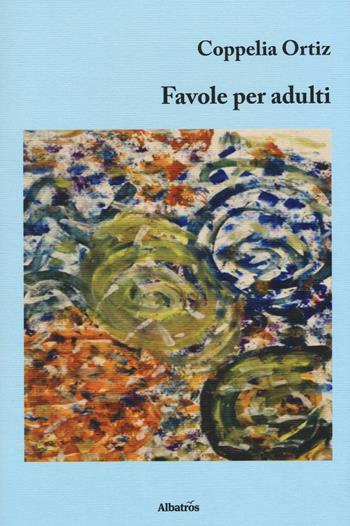 Favole per adulti - Coppelia Ortiz - Libro Gruppo Albatros Il Filo 2016, Nuove voci. Strade | Libraccio.it
