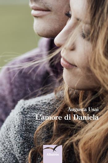 L' amore di Daniela - Augusta Usai - Libro Gruppo Albatros Il Filo 2017, Nuove voci. Domna | Libraccio.it