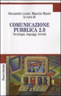 Comunicazione pubblica 2.0. Tecnologie, linguaggi, formati  - Libro Franco Angeli 2010, Cultura della comunicazione | Libraccio.it
