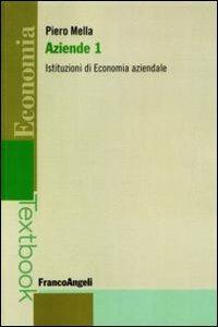 Aziende. Vol. 1: Istituzioni di economia aziendale. - Piero Mella - Libro Franco Angeli 2016, Economia - Textbook | Libraccio.it