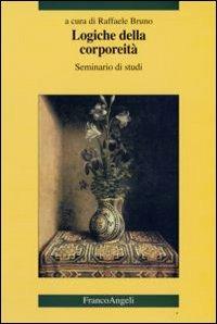 Logiche della corporeità. Seminario di studi  - Libro Franco Angeli 2009, Cultura, scienza e società-Univ. Cassino | Libraccio.it