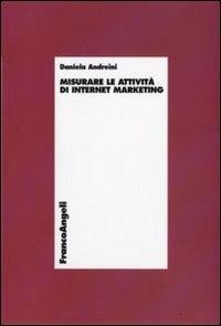 Misurare le attività di Internet marketing - Daniela Andreini - Libro Franco Angeli 2009, Economia - Ricerche | Libraccio.it
