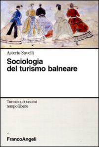 Sociologia del turismo balneare - Asterio Savelli - Libro Franco Angeli 2009, Turismo, consumi, tempo libero | Libraccio.it