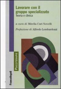 Lavorare con il gruppo specializzato. Teoria e clinica  - Libro Franco Angeli 2010, Psicoterapie | Libraccio.it