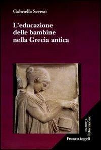 L' educazione delle bambine nella Grecia antica - Gabriella Seveso - Libro Franco Angeli 2011, Controeducazione | Libraccio.it