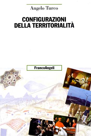 Configurazioni della territorialità - Angelo Turco - Libro Franco Angeli 2016, Uomo, ambiente, sviluppo | Libraccio.it