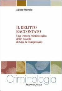 Il delitto raccontato. Una lettura criminologica delle novelle di Guy de Maupassant - Adolfo Francia - Libro Franco Angeli 2010, Criminologia | Libraccio.it