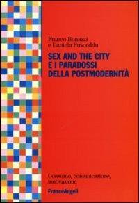 Sex and the City e i paradossi della postmodernità - Franco Bonazzi, Daniela Pusceddu - Libro Franco Angeli 2010, Consumo, comunicazione, innovazione | Libraccio.it