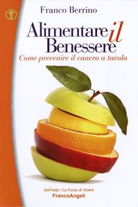 Alimentare il benessere. Come prevenire il cancro a tavola - Franco Berrino - Libro Franco Angeli 2016, Self-help | Libraccio.it
