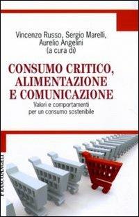 Consumo critico, alimentazione e comunicazione. Valori e comportamenti per un consumo sostenibile  - Libro Franco Angeli 2016, Cultura della comunicazione | Libraccio.it