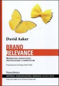 Brand relevance. Marketing innovativo per spiazzare i competitor - David A. Aaker - Libro Franco Angeli 2011, Impresa, comunicazione, mercato | Libraccio.it