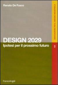 Design 2029. Ipotesi per il prossimo futuro - Renato De Fusco - Libro Franco Angeli 2011, Associazione per il disegno industriale | Libraccio.it