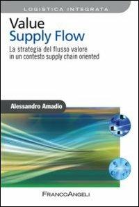 Value supply flow. La strategia del flusso valore in un contesto supply chain oriented - Alessandro Amadio - Libro Franco Angeli 2012, Azienda moderna | Libraccio.it