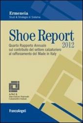Shoe Report 2012. Quarto Rapporto Annuale sul contributo del settore calzaturiero al rafforzamento del Made in Italy