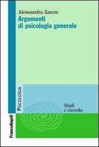 Argomenti di psicologia generale - Alessandra Zanon - Libro Franco Angeli 2012, Serie di psicologia | Libraccio.it