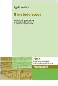Il metodo scout. Intuizioni educative e principi formativi - Agata Ventura - Libro Franco Angeli 2016, Piste | Libraccio.it