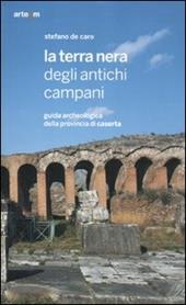 La terra nera degli antichi campani. Guida archeologica della provincia di Caserta