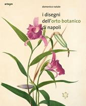 I disegni dell'orto botanico di Napoli. Ediz. illustrata