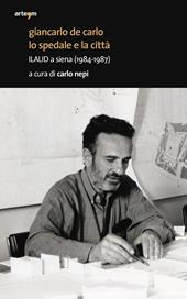 Giancarlo De Carlo. Lo spedale e la città. ILAUD a Siena (1984-1987)