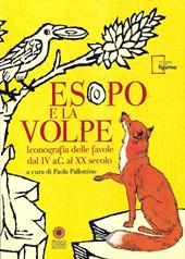 Esopo e la volpe. Iconografia delle favole dal IV a.C. al XX secolo. Ediz. italiana e inglese