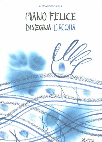 Mano felice disegna l'acqua - Alessandro Sanna - Libro Franco Cosimo Panini 2012 | Libraccio.it