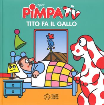 Pimpa. Tito fa il gallo. Ediz. illustrata - Altan - Libro Franco Cosimo Panini 2018, Illustrati in TV | Libraccio.it