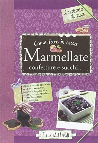 Come fare in casa marmellate, confetture, succhi...  - Libro Ecolibri 2013, Il ricettario di casa | Libraccio.it