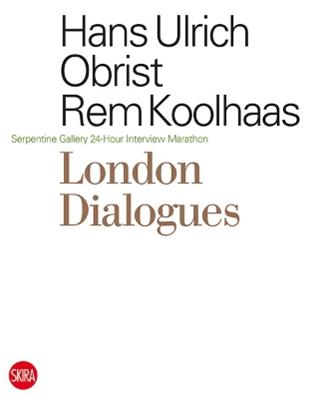 London dialogues Serpentine Gallery 24-hour interview marathon - Rem Koolhaas, Hans Ulrich Obrist - Libro Skira 2012, Saggi Skira | Libraccio.it