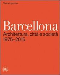Barcellona. Architettura, città e società 1975-2015. Ediz. illustrata - Chiara Ingrosso - Libro Skira 2011, Architettura | Libraccio.it
