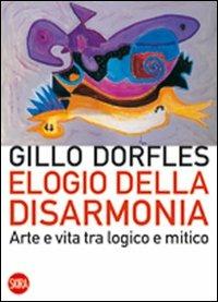 Elogio della disarmonia. Arte e vita tra logico e mitico - Gillo Dorfles - Libro Skira 2009, Skira paperbacks | Libraccio.it