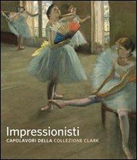 Impressionisti. Capolavori della collezione Clark  - Libro Skira 2011, Le mostre | Libraccio.it