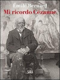 Mi ricordo Cézanne - Émile Bernard - Libro Skira 2011, NarrativaSkira | Libraccio.it