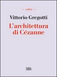 L' architettura di Cézanne - Vittorio Gregotti - Libro Skira 2011, Skira mini saggi | Libraccio.it