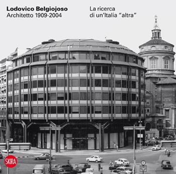 Lodovico Belgiojoso architetto 1909-2004. La ricerca di un'Italia «altra»  - Libro Skira 2013, Architettura | Libraccio.it