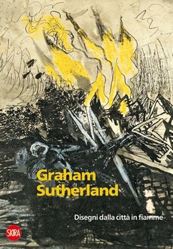 Graham Sutherland 1940-1945. Disegni dalla città in fiamme  - Libro Skira 2012, Arte moderna. Cataloghi | Libraccio.it